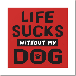 classic design of Life Sucks Without My Dog Posters and Art